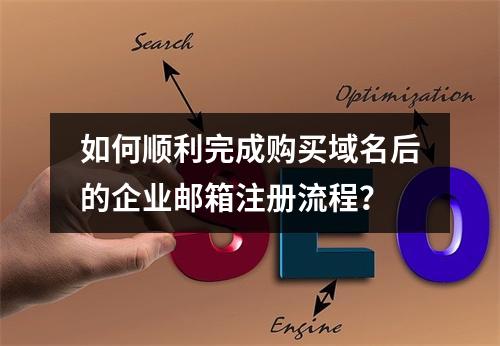 如何顺利完成购买域名后的企业邮箱注册流程?
