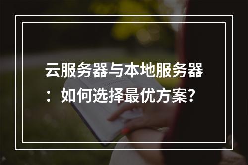 云服务器与本地服务器：如何选择最优方案？