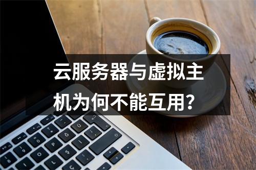 云服务器与虚拟主机为何不能互用？