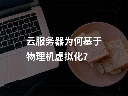 云服务器为何基于物理机虚拟化？