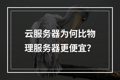 云服务器为何比物理服务器更便宜？
