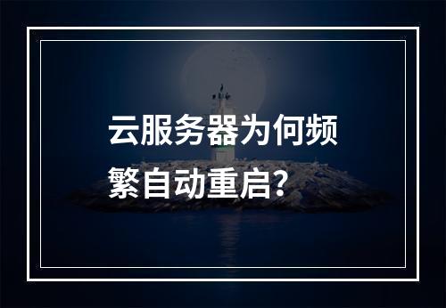 云服务器为何频繁自动重启？