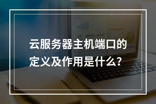 云服务器主机端口的定义及作用是什么？