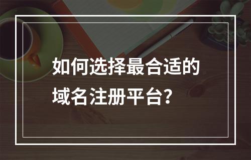 如何选择最合适的域名注册平台?