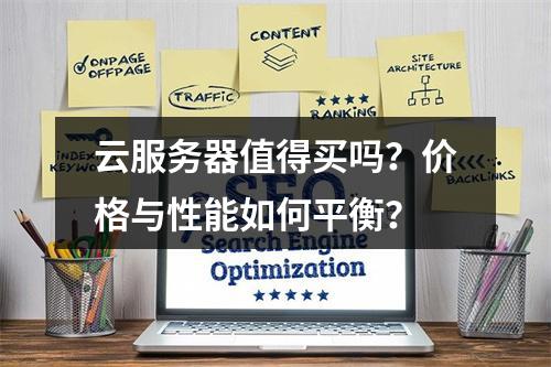 云服务器值得买吗？价格与性能如何平衡？