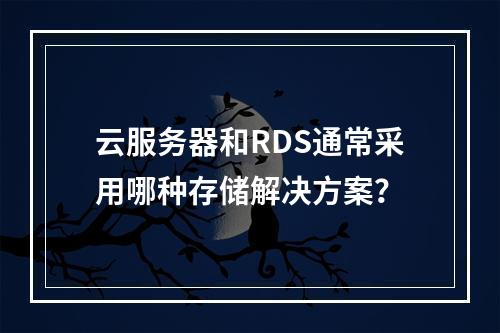 云服务器和RDS通常采用哪种存储解决方案?