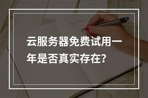 云服务器免费试用一年是否真实存在？
