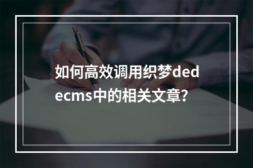 如何高效调用织梦dedecms中的相关文章?