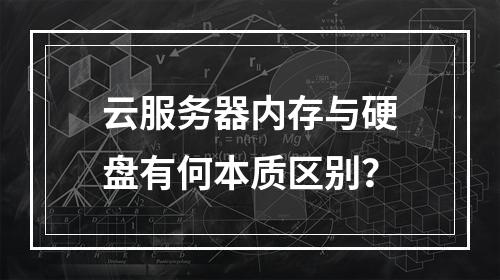 云服务器内存与硬盘有何本质区别？