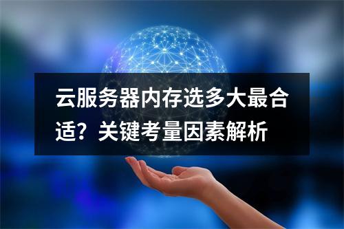 云服务器内存选多大最合适？关键考量因素解析
