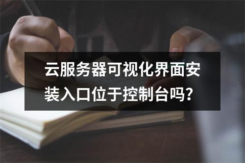 云服务器可视化界面安装入口位于控制台吗？