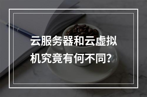 云服务器和云虚拟机究竟有何不同？