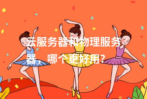 云服务器和物理服务器，哪个更好用？
