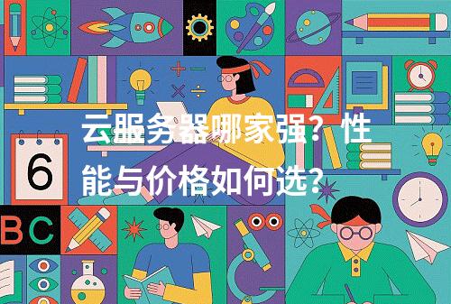 云服务器哪家强？性能与价格如何选？
