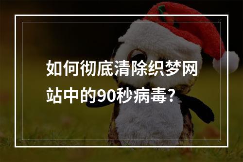 如何彻底清除织梦网站中的90秒病毒?