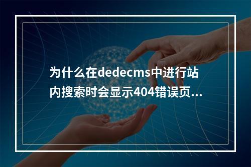 为什么在dedecms中进行站内搜索时会显示404错误页面?