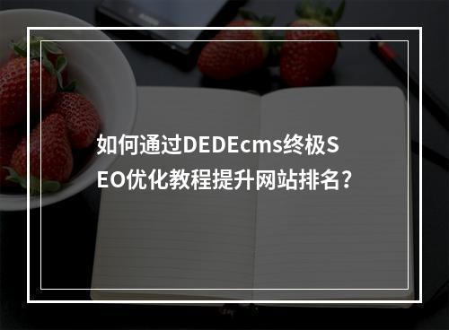 如何通过DEDEcms终极SEO优化教程提升网站排名?