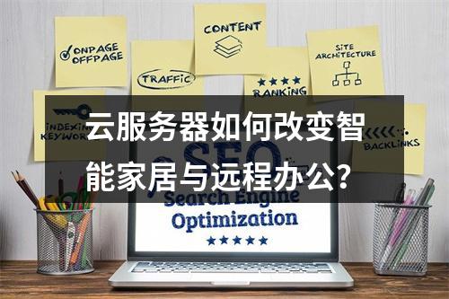 云服务器如何改变智能家居与远程办公？