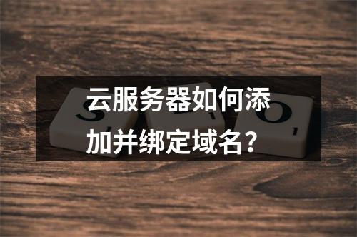 云服务器如何添加并绑定域名？