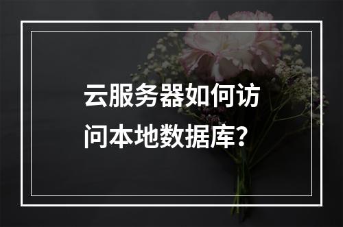 云服务器如何访问本地数据库？