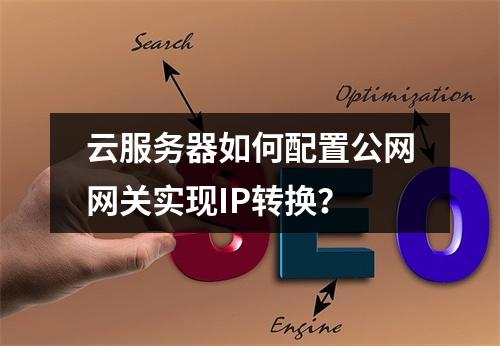 云服务器如何配置公网网关实现IP转换？