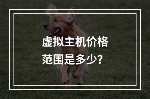 虚拟主机价格范围是多少?