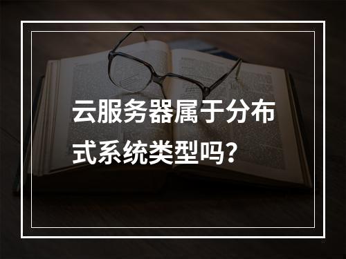 云服务器属于分布式系统类型吗？
