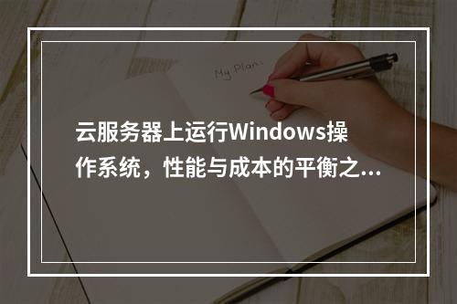 云服务器上运行Windows操作系统,性能与成本的平衡之道?