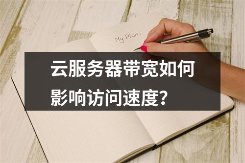 云服务器带宽如何影响访问速度？