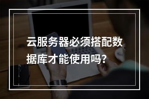云服务器必须搭配数据库才能使用吗？