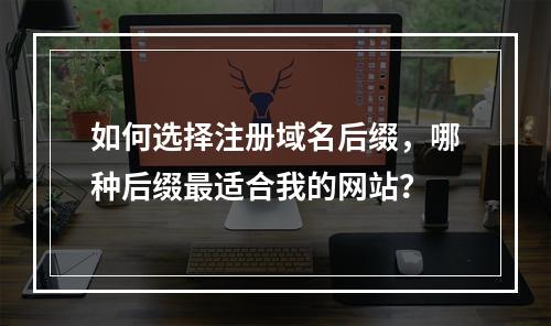 如何选择注册域名后缀,哪种后缀最适合我的网站?