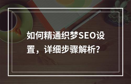 如何精通织梦SEO设置,详细步骤解析?