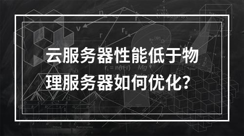 云服务器性能低于物理服务器如何优化？