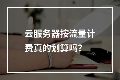 云服务器按流量计费真的划算吗？