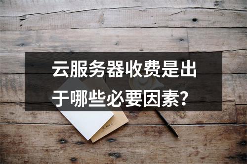 云服务器收费是出于哪些必要因素？