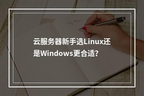 云服务器新手选Linux还是Windows更合适？