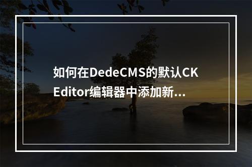 如何在DedeCMS的默认CKEditor编辑器中添加新字体选项?