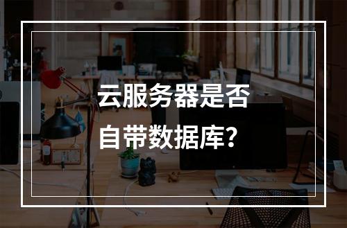 云服务器是否自带数据库？