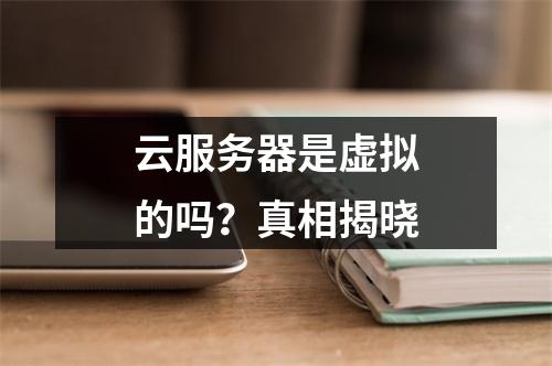 云服务器是虚拟的吗？真相揭晓