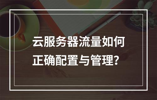 云服务器流量如何正确配置与管理？