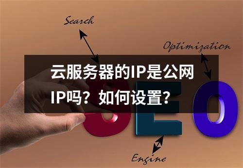 云服务器的IP是公网IP吗？如何设置？