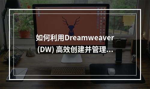 如何利用Dreamweaver (DW) 高效创建并管理网站项目的状态更新?