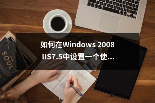 如何在Windows 2008 IIS7.5中设置一个使用独立账号的FTP站点?
