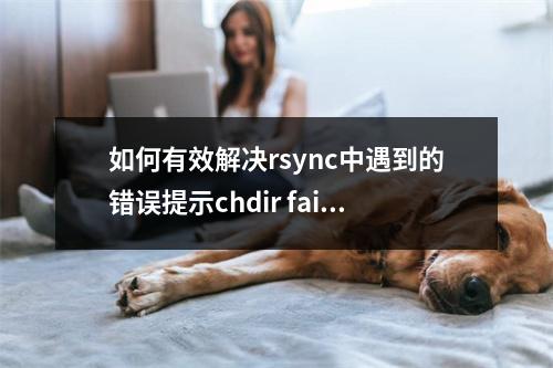 如何有效解决rsync中遇到的错误提示chdir failed?