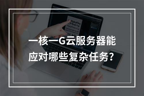 一核一G云服务器能应对哪些复杂任务?