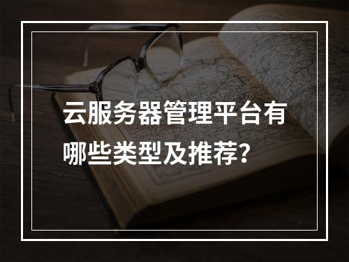 云服务器管理平台有哪些类型及推荐？