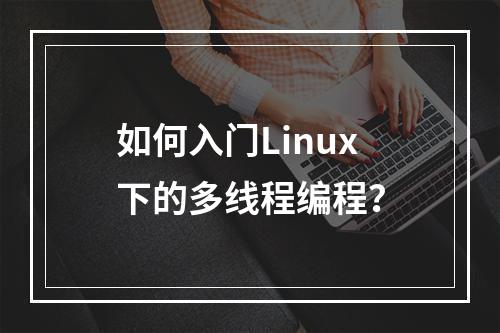 如何入门Linux下的多线程编程?