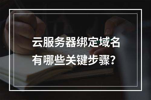 云服务器绑定域名有哪些关键步骤？