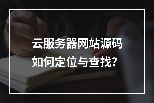 云服务器网站源码如何定位与查找？