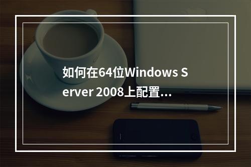 如何在64位Windows Server 2008上配置Asp Access网站?